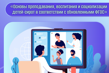 Основы преподавания, воспитания и социализации детей-сирот в соответствии с обновленными ФГОС